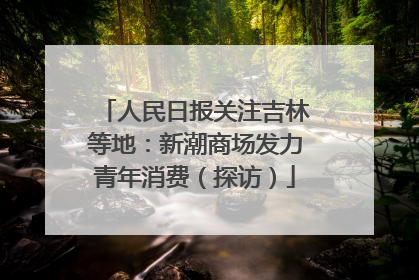 人民日报关注吉林等地：新潮商场发力青年消费（探访）