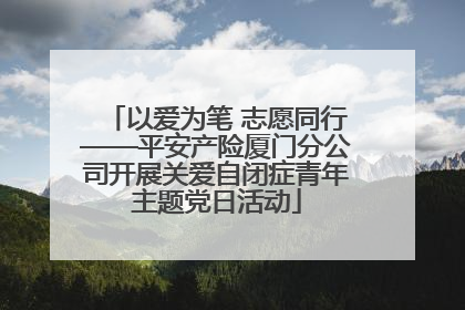 以爱为笔 志愿同行——平安产险厦门分公司开展关爱自闭症青年主题党日活动