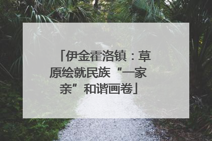 伊金霍洛镇：草原绘就民族“一家亲”和谐画卷