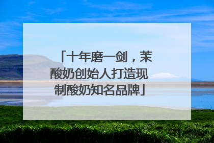 十年磨一剑，茉酸奶创始人打造现制酸奶知名品牌