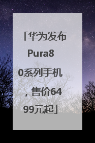华为发布Pura80系列手机，售价6499元起