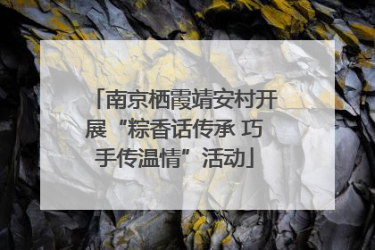 南京栖霞靖安村开展“粽香话传承 巧手传温情”活动