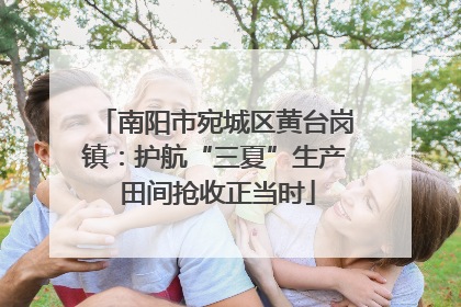 南阳市宛城区黄台岗镇：护航“三夏”生产 田间抢收正当时