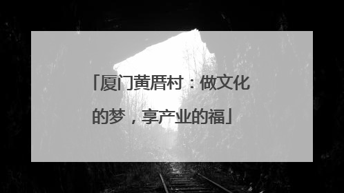 厦门黄厝村：做文化的梦，享产业的福