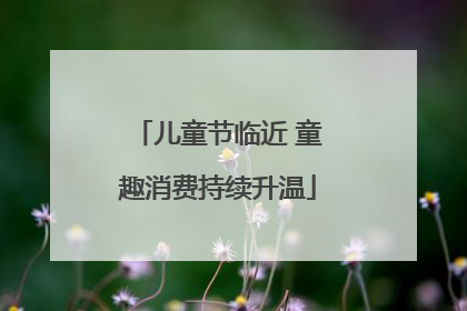 儿童节临近 童趣消费持续升温