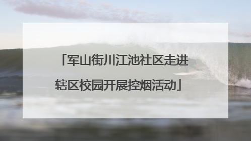 军山街川江池社区走进辖区校园开展控烟活动