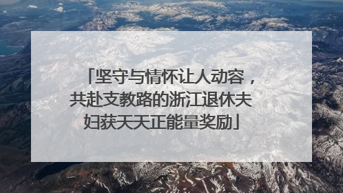 坚守与情怀让人动容，共赴支教路的浙江退休夫妇获天天正能量奖励