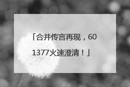 合并传言再现，601377火速澄清！