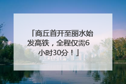 商丘首开至丽水始发高铁，全程仅需6小时30分！
