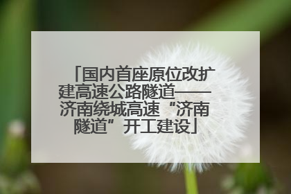 国内首座原位改扩建高速公路隧道——济南绕城高速“济南隧道”开工建设