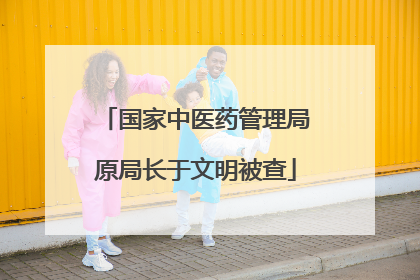 国家中医药管理局原局长于文明被查