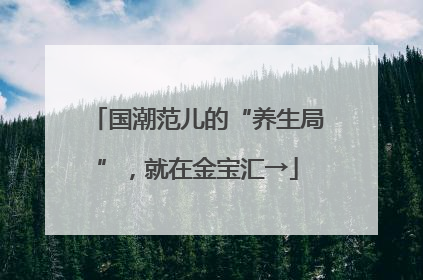 国潮范儿的“养生局”，就在金宝汇→