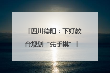 四川德阳：下好教育规划“先手棋”