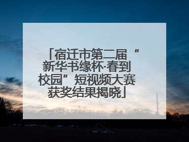 宿迁市第二届“新华书缘杯·春到校园”短视频大赛获奖结果揭晓