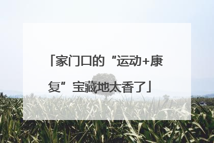 家门口的“运动+康复”宝藏地太香了