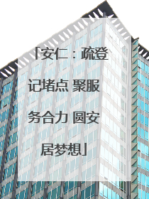 安仁：疏登记堵点 聚服务合力 圆安居梦想