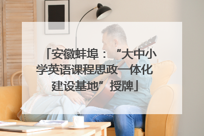 安徽蚌埠：“大中小学英语课程思政一体化建设基地”授牌