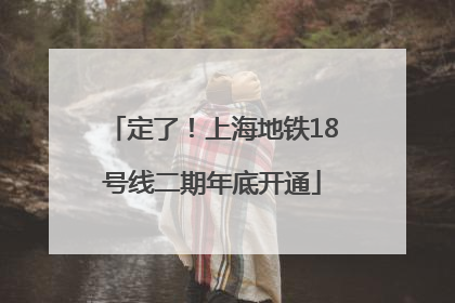 定了！上海地铁18号线二期年底开通