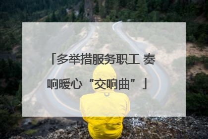 多举措服务职工 奏响暖心“交响曲”