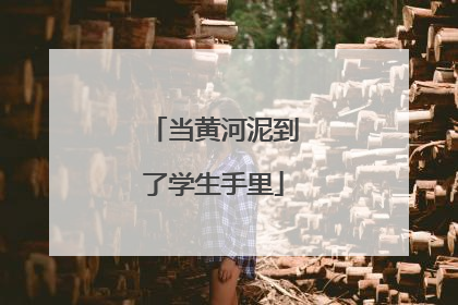 当黄河泥到了学生手里