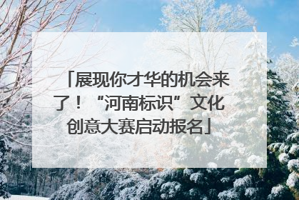 展现你才华的机会来了！“河南标识”文化创意大赛启动报名