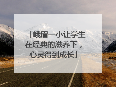 峨眉一小让学生在经典的滋养下，心灵得到成长