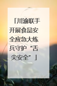 川渝联手开展食品安全应急大练兵守护“舌尖安全”