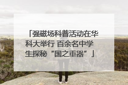 强磁场科普活动在华科大举行 百余名中学生探秘“国之重器”