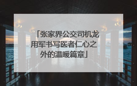 张家界公交司机龙用军书写医者仁心之外的温暖篇章