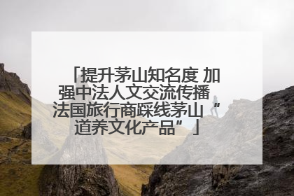 提升茅山知名度 加强中法人文交流传播 法国旅行商踩线茅山“道养文化产品”