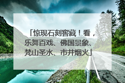 惊现石刻窖藏！看，乐舞百戏、佛国景象、梵山圣水、市井烟火
