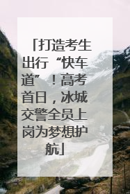 打造考生出行“快车道”！高考首日，冰城交警全员上岗为梦想护航