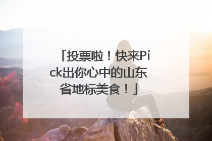 投票啦！快来Pick出你心中的山东省地标美食！