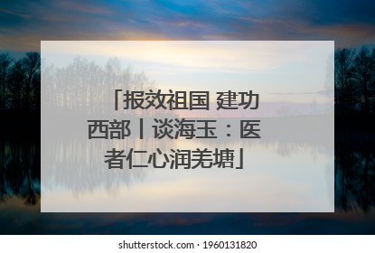 报效祖国 建功西部丨谈海玉：医者仁心润羌塘