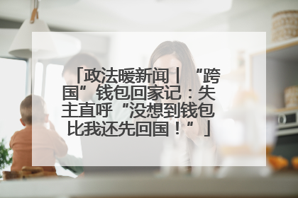 政法暖新闻丨“跨国”钱包回家记：失主直呼“没想到钱包比我还先回国！”