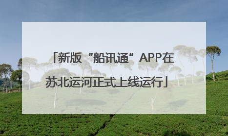 新版“船讯通”APP在苏北运河正式上线运行
