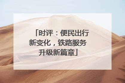 时评：便民出行新变化，铁路服务升级新篇章