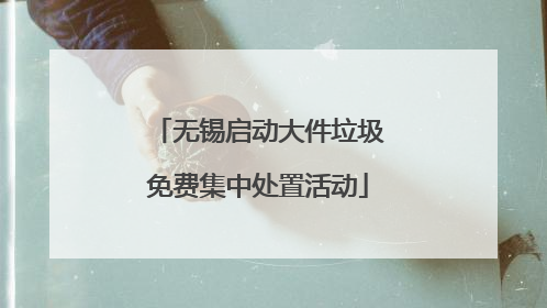 无锡启动大件垃圾免费集中处置活动