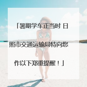 暑期学车正当时 日照市交通运输局特向您作以下郑重提醒！