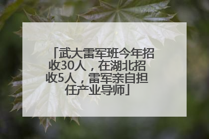 武大雷军班今年招收30人，在湖北招收5人，雷军亲自担任产业导师