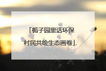 栀子园里话环保 村民共绘生态画卷