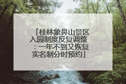 桂林象鼻山景区入园制度反复调整：一年不到又恢复实名制分时预约