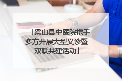 梁山县中医院携手多方开展大型义诊暨双联共建活动
