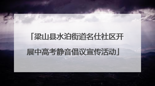 梁山县水泊街道名仕社区开展中高考静音倡议宣传活动