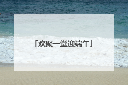 欢聚一堂迎端午
