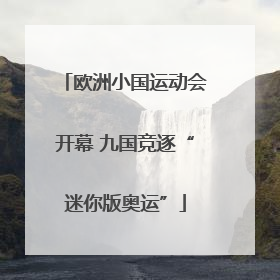 欧洲小国运动会开幕 九国竞逐“迷你版奥运”
