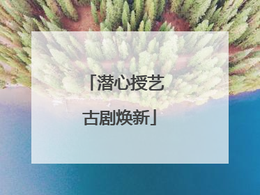 潜心授艺 古剧焕新