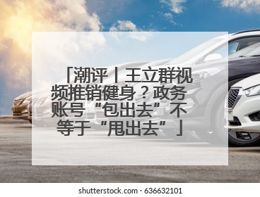 潮评丨王立群视频推销健身？政务账号“包出去”不等于“甩出去”