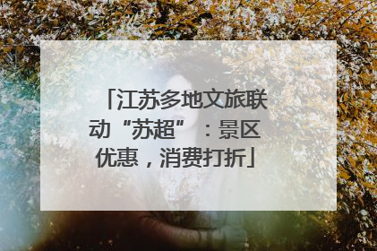 江苏多地文旅联动“苏超”：景区优惠，消费打折