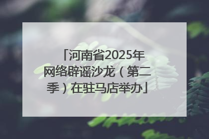 河南省2025年网络辟谣沙龙（第二季）在驻马店举办